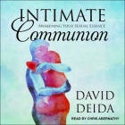 Intimate Communion: Awakening Your Sexual Essence By Chris Abernathy (Read by), David Deida Cover Image