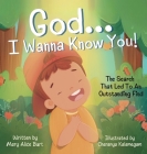 God ... I Wanna Know You!: The Search That Led To An Outstanding Find By Mary Alice Burt, Charanya Kalamegam (Illustrator) Cover Image
