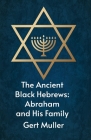 The Ancient Black Hebrews: Abraham And His Family By Gert Muller Cover Image