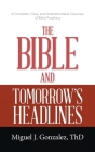 The Bible and Tomorrow's Headlines: A Complete, Clear, and Understandable Overview of Bible Prophecy By Miguel J. Gonzalez Thd Cover Image