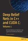 Deep Belief Nets in C++ and Cuda C: Volume 1: Restricted Boltzmann Machines and Supervised Feedforward Networks Cover Image