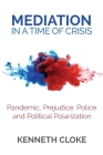 Mediation in a Time of Crisis: Pandemic, Prejudice, Police, and Political Polarization By Kenneth Cloke Cover Image