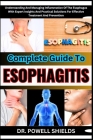 Complete Guide to Esophagitis: Understanding And Managing Inflammation Of The Esophagus With Expert Insights And Practical Solutions For Effective Tr Cover Image