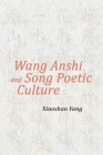 Wang Anshi and Song Poetic Culture (Harvard-Yenching Institute Monograph) By Xiaoshan Yang Cover Image