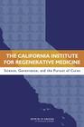 The California Institute for Regenerative Medicine: Science, Governance, and the Pursuit of Cures By Institute of Medicine, Board on Health Sciences Policy, Committee on a Review of the California Cover Image