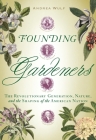 Founding Gardeners: The Revolutionary Generation, Nature, and the Shaping of the American Nation By Andrea Wulf Cover Image