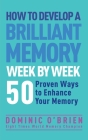 How to Develop a Brilliant Memory Week by Week: 50 Proven Ways to Enhance Your Memory Skills Cover Image