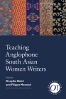 Teaching Anglophone South Asian Women Writers (Options for Teaching #52) By Deepika Bahri (Editor), Filippo Menozzi (Editor) Cover Image