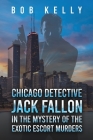 Chicago Detective Jack Fallon in the Mystery of the Exotic Escort Murders By Bob Kelly Cover Image