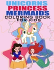 Unicorn, Mermaid and Princess Coloring Book For Kids: For Kids Ages 4-8, Unique 60 Cute & Magical Coloring Pages By Hoopla Press Cover Image