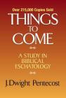 Things to Come: A Study in Biblical Eschatology By J. Dwight Pentecost Cover Image