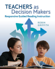 Teachers as Decision Makers: Responsive Guided Reading Instruction By Robin Griffith Cover Image