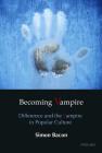 Becoming Vampire: Difference and the Vampire in Popular Culture By Simon Bacon Cover Image