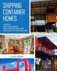 Shipping Container Homes: A Guide on How to Build and Move into Shipping Container Homes with Examples of Plans and Designs By Louis Meier Cover Image