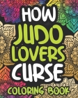 How Judo Lovers Curse: Swearing Coloring Book For Adults, Funny Gift Idea For Men Or Women By Fair Afternoon Press Cover Image
