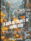 La Guía De Colores De Gopro Hero: Guía Del Gopro Hero10 Con Gráficos E Ilustraciones a Todo Color Cover Image