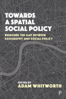 Towards a Spatial Social Policy: Bridging the Gap between Geography and Social Policy By Adam Whitworth (Editor) Cover Image