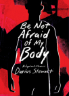 Be Not Afraid of My Body: A Lyrical Memoir By Darius Stewart Cover Image