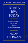 To Be a Jew Today: A New Guide to God, Israel, and the Jewish People By Noah Feldman Cover Image