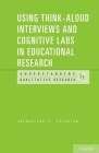 Using Think-Aloud Interviews and Cognitive Labs in Educational Research (Understanding Qualitative Research) By Jacqueline P. Leighton Cover Image
