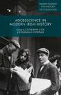 Adolescence in Modern Irish History (Palgrave Studies in the History of Childhood) By Catherine Cox (Editor), Susannah Riordan (Editor) Cover Image