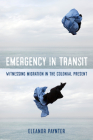 Emergency in Transit: Witnessing Migration in the Colonial Present (Critical Refugee Studies #7) Cover Image
