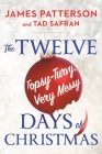 The Twelve Topsy-Turvy, Very Messy Days of  Christmas By James Patterson, Tad Safran Cover Image