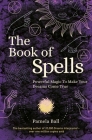The Book of Spells: Powerful Magic to Make Your Dreams Come True By Pamela Ball Cover Image