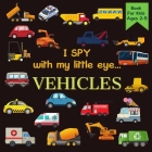 I Spy With My Little Eye VEHICLES Book For Kids Ages 2-5: Cars, Trucks And More A Fun Activity Learning, Picture and Guessing Game For Kids Toddlers & Cover Image