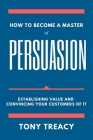 How to Become a Master of Persuasion: Establishing Value and Convincing Your Customers of It Cover Image