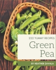 222 Yummy Green Pea Recipes: The Highest Rated Yummy Green Pea Cookbook You Should Read By Heather Zavala Cover Image