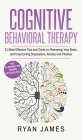 Cognitive Behavioral Therapy: 21 Most Effective Tips and Tricks on Retraining Your Brain, and Overcoming Depression, Anxiety and Phobias (Cognitive By Ryan James Cover Image