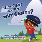 If the Pilot Can Fly, Why Can't I? By Andrea Gistarb, Tullip Studios (Illustrator) Cover Image