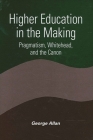 Higher Education in the Making: Pragmatism, Whitehead, and the Canon By George Allan Cover Image
