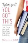 Relax, Girl! You Got This: Your Guide to a Fun and Stress-Free High School Experience By Michelle A. Hansen Cover Image