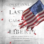 Last Call for Liberty Lib/E: How America's Genius for Freedom Has Become Its Greatest Threat By Os Guinness, Os Guinness (Read by) Cover Image