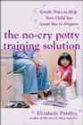 The No-Cry Potty Training Solution: Gentle Ways to Help Your Child Say Good-Bye to Diapers: Gentle Ways to Help Your Child Say Good-Bye to Diapers Cover Image
