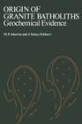 Origin of Granite Batholiths Geochemical Evidence: Based on a Meeting of the Geochemistry Group of the Mineralogical Society Cover Image