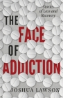 The Face of Addiction: Stories of Loss and Recovery Cover Image