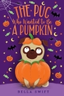 The Pug Who Wanted to Be a Pumpkin By Bella Swift Cover Image