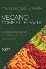 Vegano, Come Stile Di Vita 2022: Ricette Preziose Per Nutrire Al Meglio Il Tuo Corpo By Francesca Della Maria Cover Image