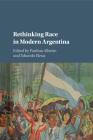 Rethinking Race in Modern Argentina By Paulina Alberto (Editor), Eduardo Elena (Editor) Cover Image