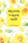 My Journey to Enjoying My Life: After the pain there is a better life waiting for you. By Karin Thompson Cover Image