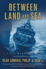 Between Land and Sea: A Cold Warrior's Log By Rear Admiral Philip a. Dur Cover Image