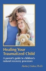 Healing Your Traumatized Child: A Parent's Guide to Children's Natural Recovery Processes Cover Image