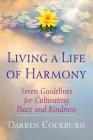 Living a Life of Harmony: Seven Guidelines for Cultivating Peace and Kindness By Darren Cockburn Cover Image