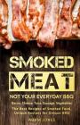 Smoked Meat: Not Your Everyday BBQ: Bacon, Cheese, Tuna, Sausage, Vegetables: The Best Recipes of Smoked Food, Unique Recipes for U By Adam Jones Cover Image