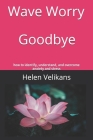 Wave Worry Goodbye: how to identify, understand, and overcome anxiety and stress By Helen Velikans Cover Image