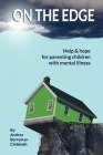 On the Edge: Help & hope for parenting children with mental illness By Valerie Coulman (Editor), Andrea Berryman Childreth Cover Image