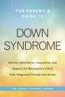 The Parent's Guide to Down Syndrome: Advice, Information, Inspiration, and Support for Raising Your Child from Diagnosis through Adulthood By Jen Jacob, Mardra Sikora Cover Image